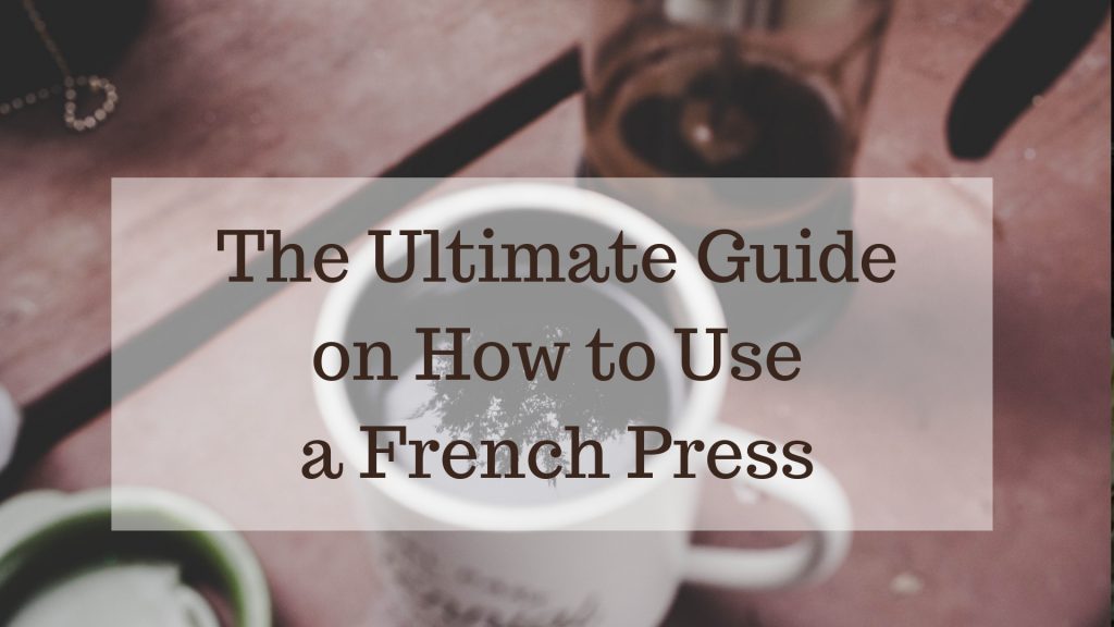 The Ultimate Guide on How to Use a French Press